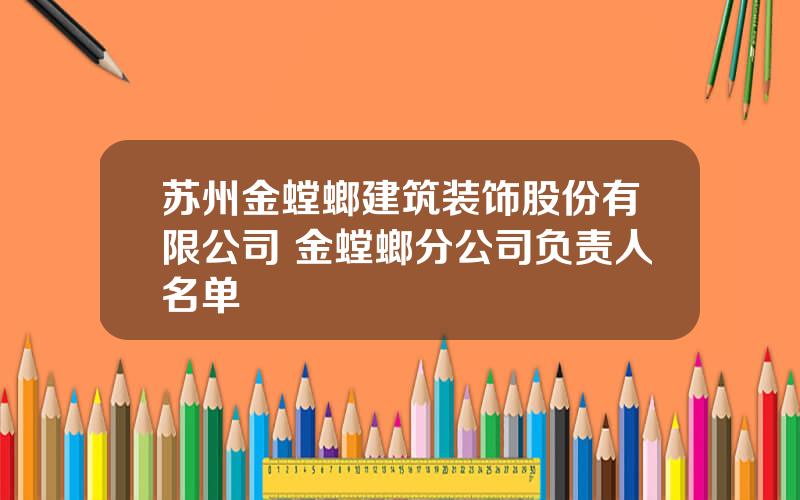 苏州金螳螂建筑装饰股份有限公司 金螳螂分公司负责人名单